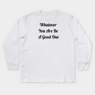 Whatever You Are Be A Good One Kids Long Sleeve T-Shirt